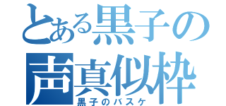 とある黒子の声真似枠（黒子のバスケ）