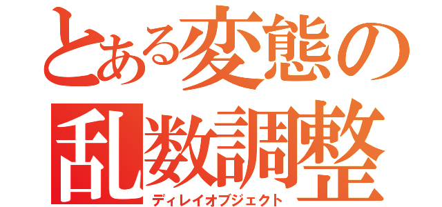 とある変態の乱数調整（ディレイオブジェクト）