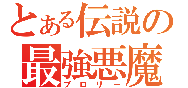 とある伝説の最強悪魔（ブロリー）