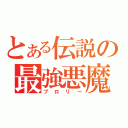 とある伝説の最強悪魔（ブロリー）