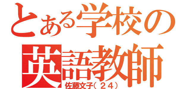 とある学校の英語教師（佐藤文子（２４））