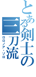 とある剣士の三刀流（ロロノア・ゾロ）