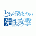 とある深夜のの先性攻撃（あっ、いや～ん♡）