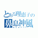 とある理恵子の鼻息神風（んごぉバァ）