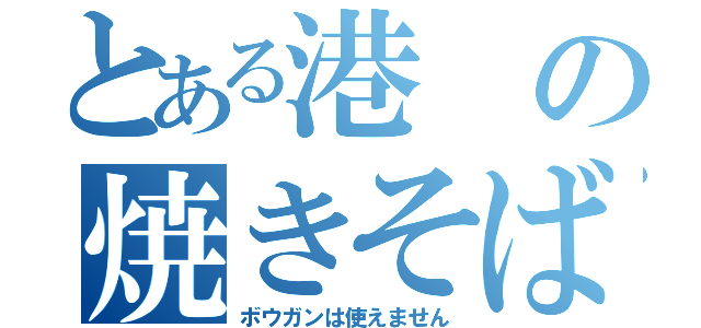 とある港の焼きそばさん（ボウガンは使えません）