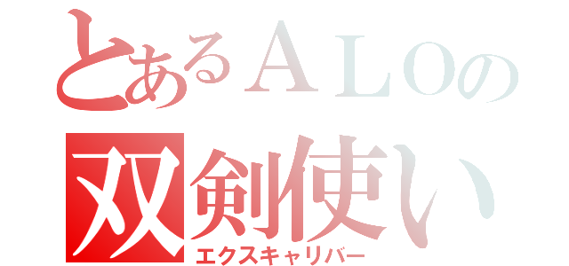 とあるＡＬＯの双剣使い（エクスキャリバー）