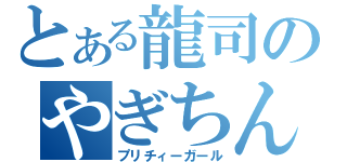 とある龍司のやぎちん（プリチィーガール）