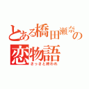 とある橋田瀬奈の恋物語（さっさと終われ）