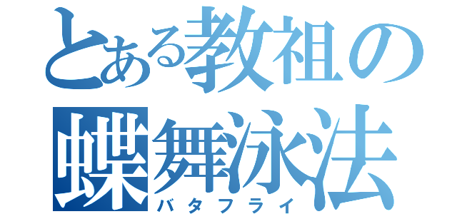 とある教祖の蝶舞泳法（バタフライ）