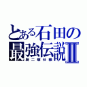 とある石田の最強伝説Ⅱ（厨二病仕様）