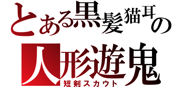 とある黒髪猫耳の人形遊鬼（短剣スカウト）