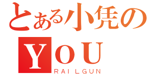 とある小凭のＹＯＵ（ＲＡＩＬＧＵＮ）