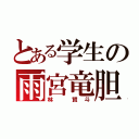 とある学生の雨宮竜胆（林 賢斗）