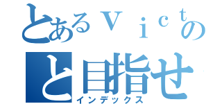 とあるｖｉｃｔｏｒｙのと目指せ（インデックス）