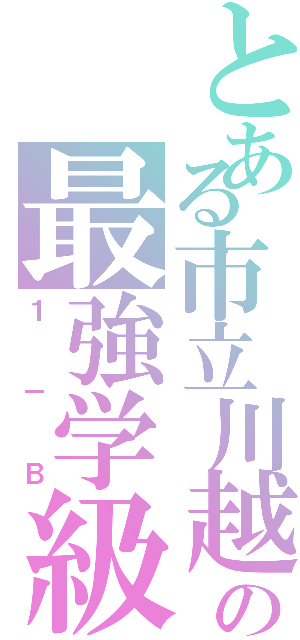 とある市立川越の最強学級（１－Ｂ）