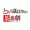 とある議員等の茶番劇（政界のジャンヌダルク）