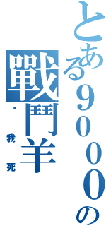 とある９０００の戰鬥羊Ⅱ（擋我死）