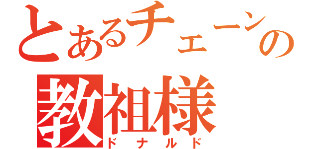 とあるチェーン店の教祖様（ドナルド）