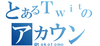 とあるＴｗｉｔｔｅｒのアカウント（＠ｔｏｋｏｔｏｍｏ）