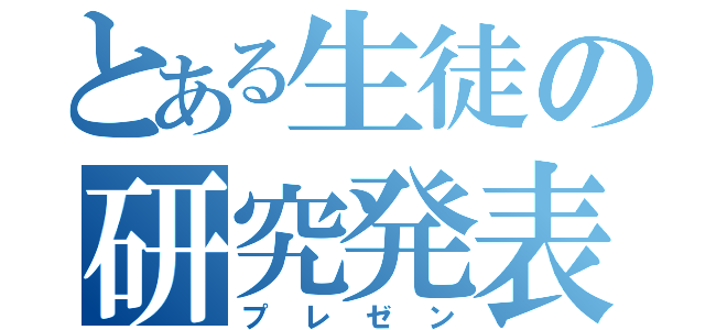 とある生徒の研究発表（プレゼン）