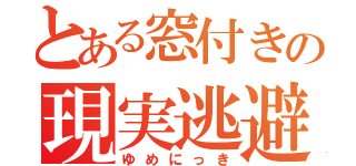 とある窓付きの現実逃避（ゆめにっき）