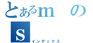 とあるｍのｓ（インデックス）