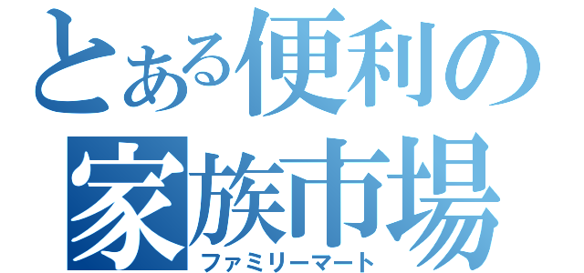 とある便利の家族市場（ファミリーマート）