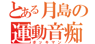 とある月島の運動音痴（ボッキマン）