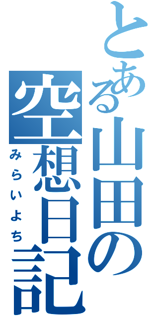 とある山田の空想日記（みらいよち）