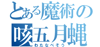 とある魔術の咳五月蝿（わたなべそう）