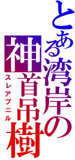 とある湾岸の神首吊樹（スレアプニル）