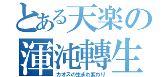 とある天楽の渾沌轉生（カオスの生まれ変わり）