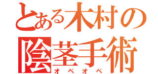 とある木村の陰茎手術（オペオペ）