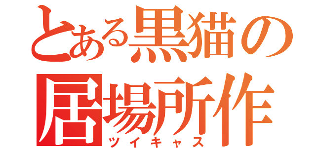とある黒猫の居場所作り（ツイキャス）