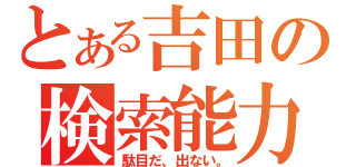 とある吉田の検索能力（駄目だ、出ない。）