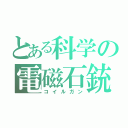 とある科学の電磁石銃（コイルガン）