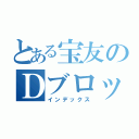 とある宝友のＤブロック（インデックス）