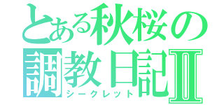 とある秋桜の調教日記Ⅱ（シークレット）