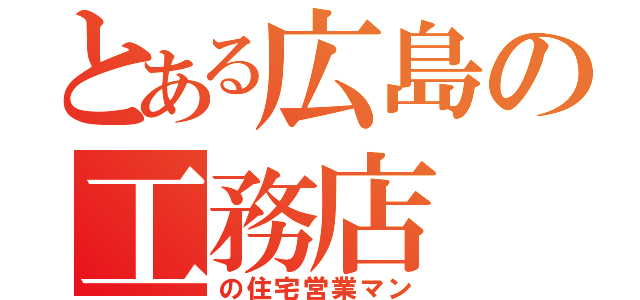 とある広島の工務店（の住宅営業マン）