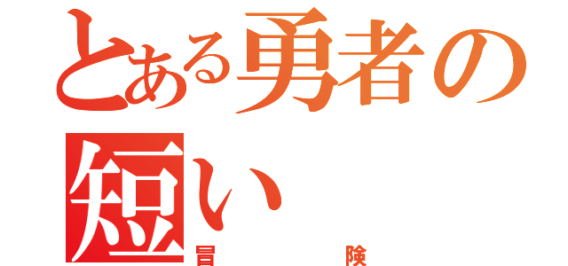 とある勇者の短い（冒険）