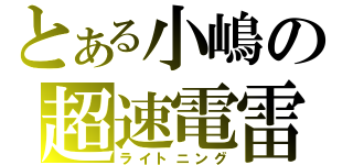 とある小嶋の超速電雷（ライトニング）