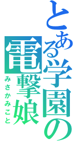 とある学園の電撃娘（みさかみこと）