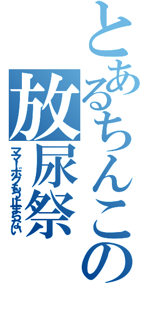 とあるちんこの放尿祭（ママ！ボクもう止まらない）