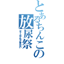 とあるちんこの放尿祭（ママ！ボクもう止まらない）