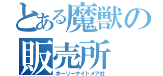 とある魔獣の販売所（ホーリーナイトメア社）