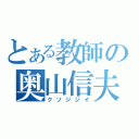 とある教師の奥山信夫（クソジジイ）