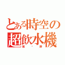 とある時空の超飲水機（賀眾牌）