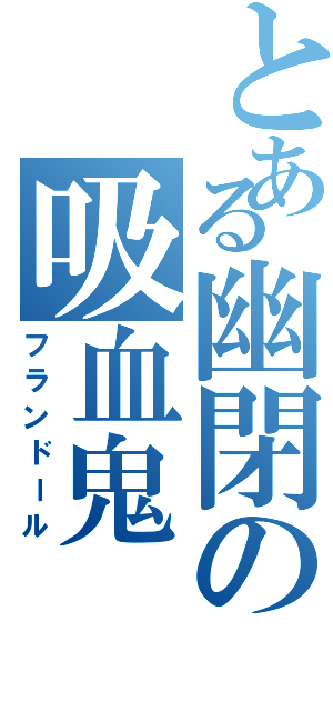 とある幽閉の吸血鬼（フランドール）