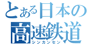 とある日本の高速鉄道（シンカンセン）