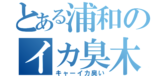 とある浦和のイカ臭木（キャーイカ臭い）